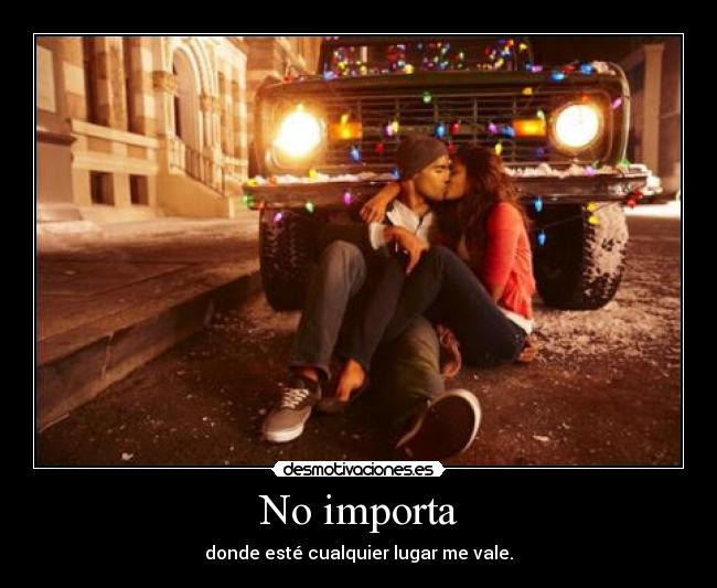 No importa - donde esté cualquier lugar me vale.