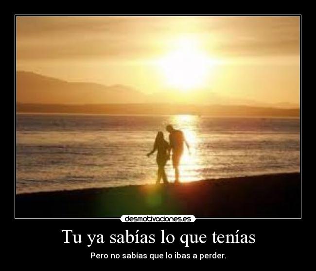 Tu ya sabías lo que tenías Desmotivaciones