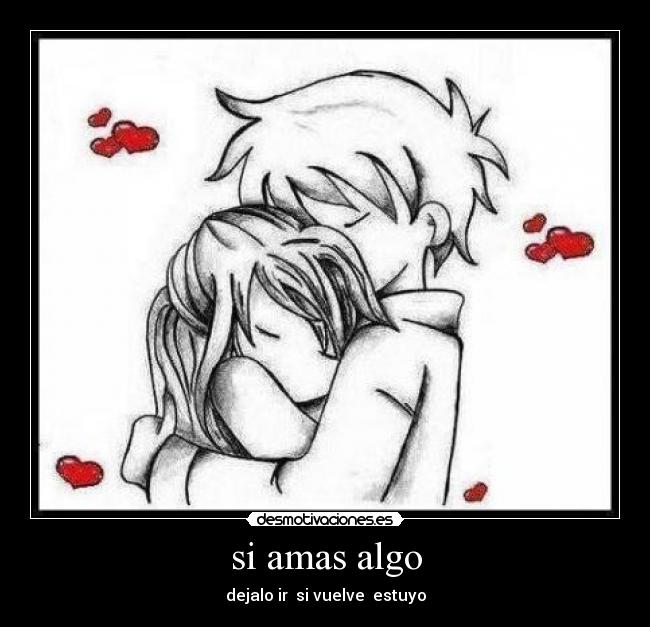 si amas algo - dejalo ir  si vuelve  estuyo
