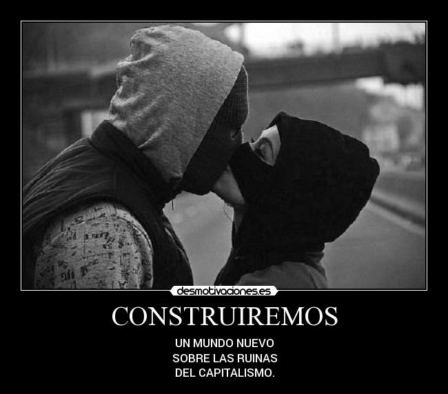 carteles construiremos mundo nuevo sobre las ruinas del capitalismo clanlibertario ideotas desmotivaciones