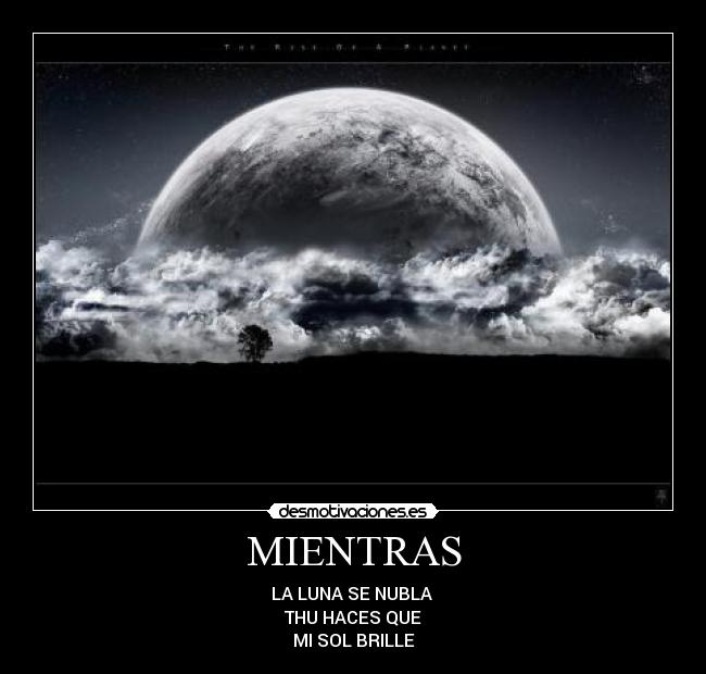 MIENTRAS - LA LUNA SE NUBLA 
THU HACES QUE
MI SOL BRILLE