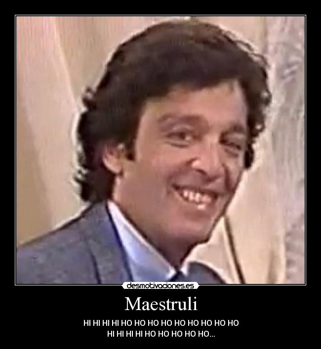 Maestruli - HI HI HI HI HO HO HO HO HO HO HO HO HO
HI HI HI HI HO HO HO HO HO...