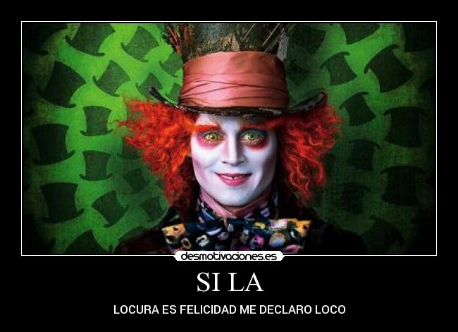 SI LA - LOCURA ES FELICIDAD ME DECLARO LOCO