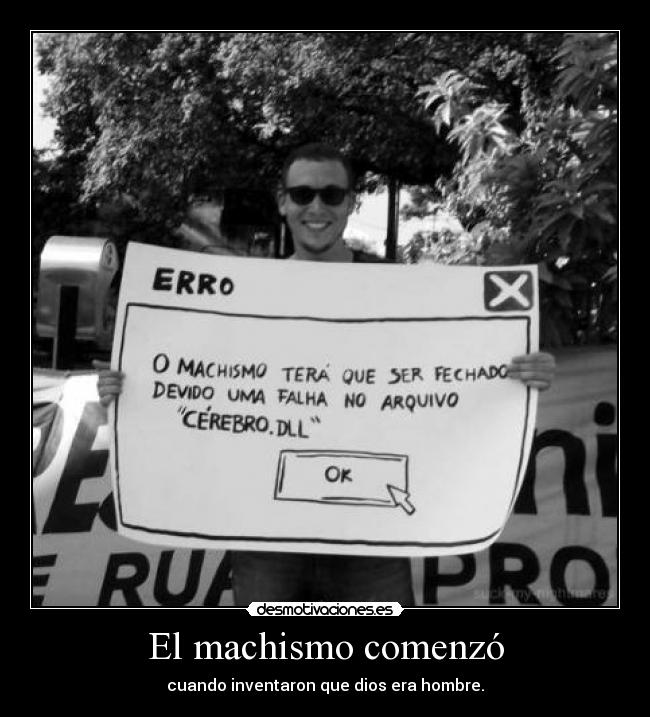 El machismo comenzó - cuando inventaron que dios era hombre.