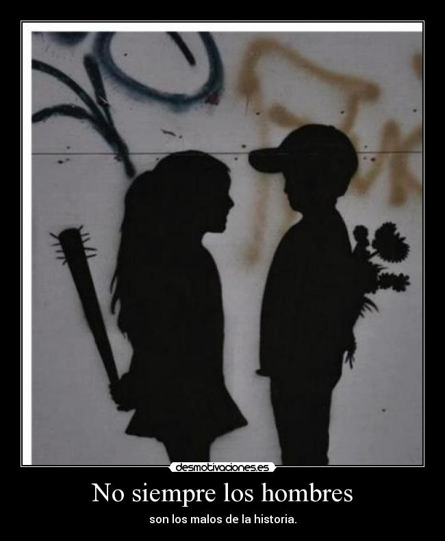 No siempre los hombres - son los malos de la historia.