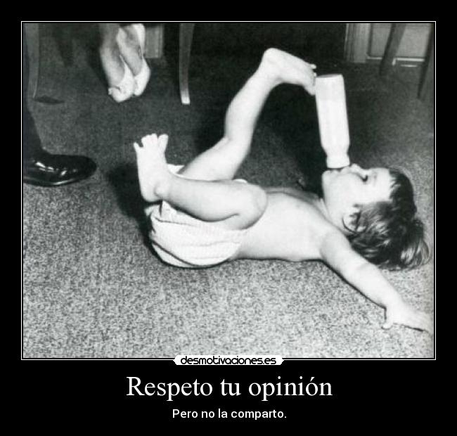 Respeto tu opinión - Pero no la comparto.