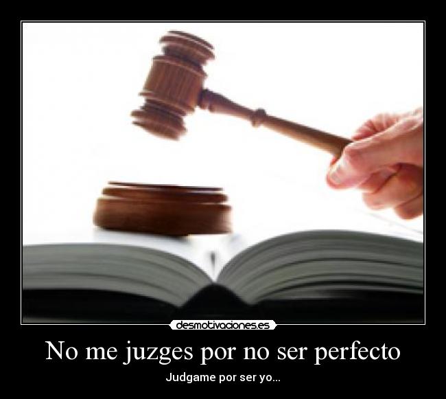 No me juzges por no ser perfecto - Judgame por ser yo...