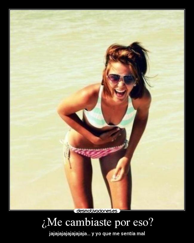 ¿Me cambiaste por eso? -