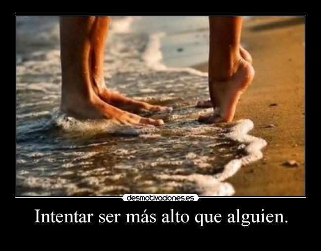 Intentar ser más alto que alguien. - 