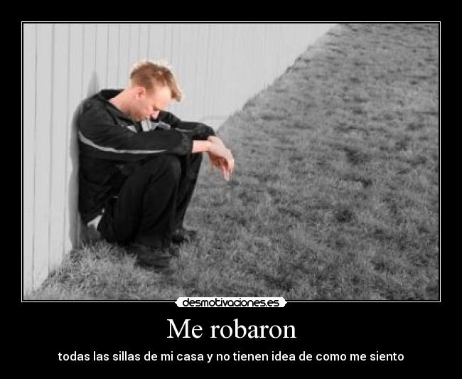 Me robaron - todas las sillas de mi casa y no tienen idea de como me siento