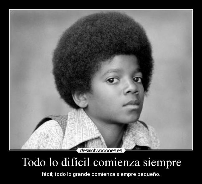 Todo lo difícil comienza siempre - fácil; todo lo grande comienza siempre pequeño.