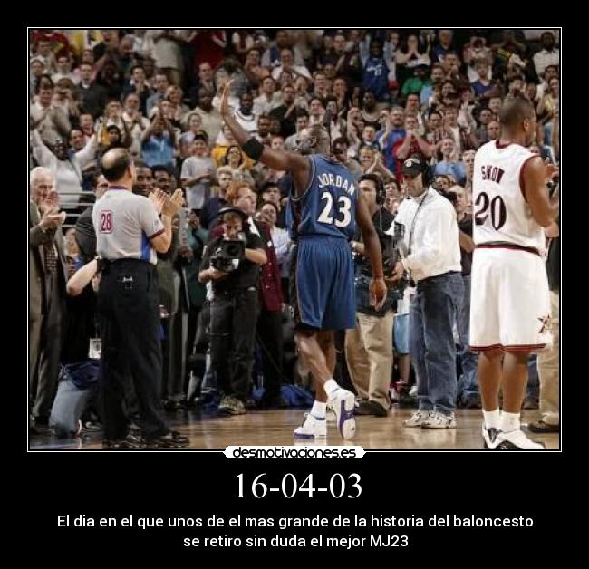 16-04-03 - El dia en el que unos de el mas grande de la historia del baloncesto
se retiro sin duda el mejor MJ23