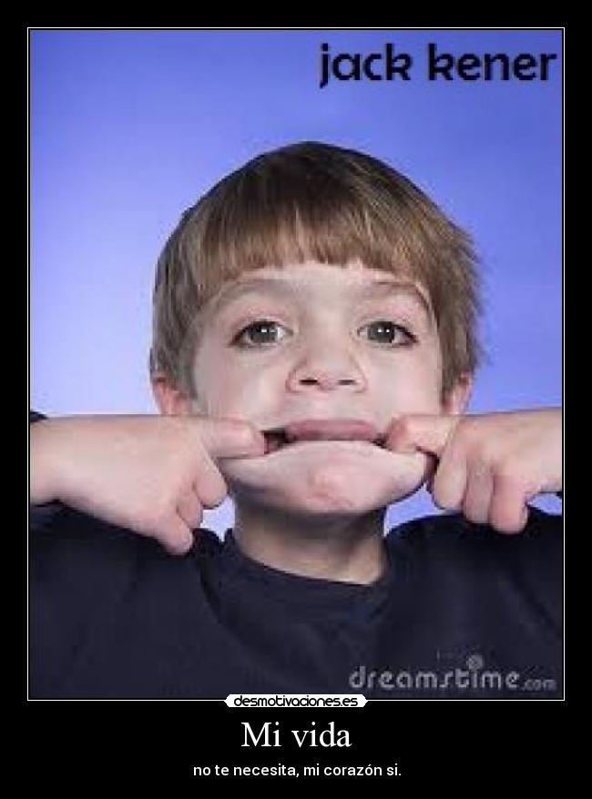 Mi vida - no te necesita, mi corazón si.