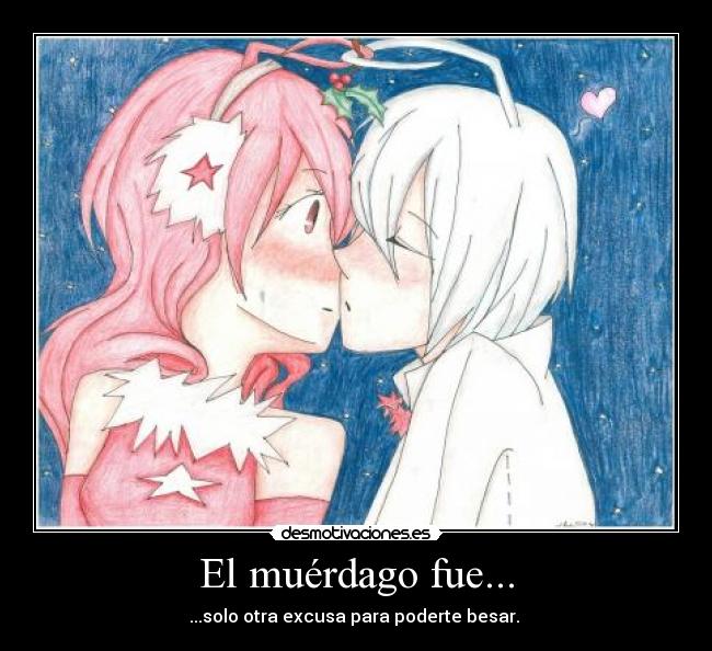 El muérdago fue... - ...solo otra excusa para poderte besar. ♥