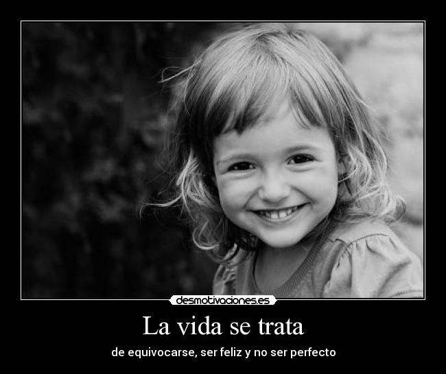 La vida se trata - de equivocarse, ser feliz y no ser perfecto