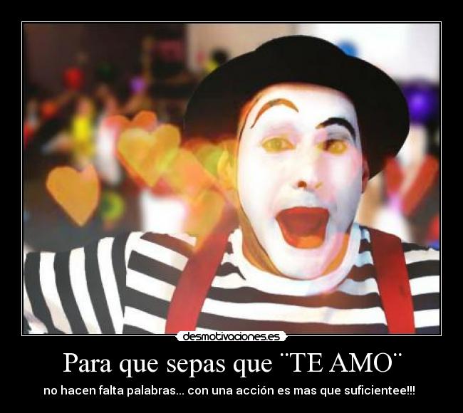 Para que sepas que ¨TE AMO¨ - no hacen falta palabras... con una acción es mas que suficientee!!!♥♥♥