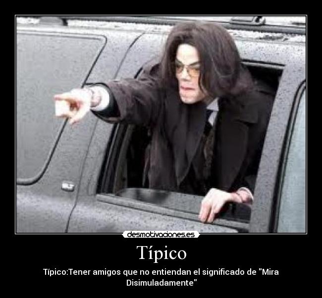 Típico - Típico:Tener amigos que no entiendan el significado de Mira Disimuladamente
