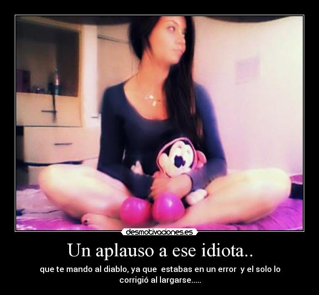 Un aplauso a ese idiota.. - 