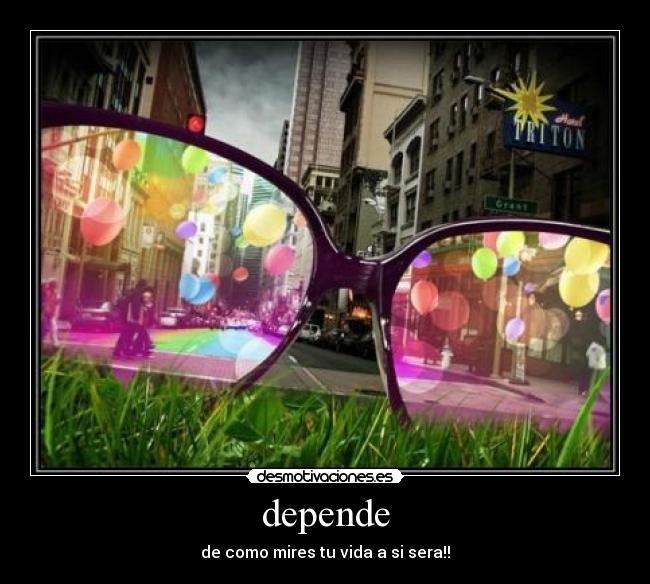 depende - de como mires tu vida a si sera!!