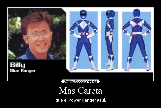 Mas Careta - que el Power Ranger azul.