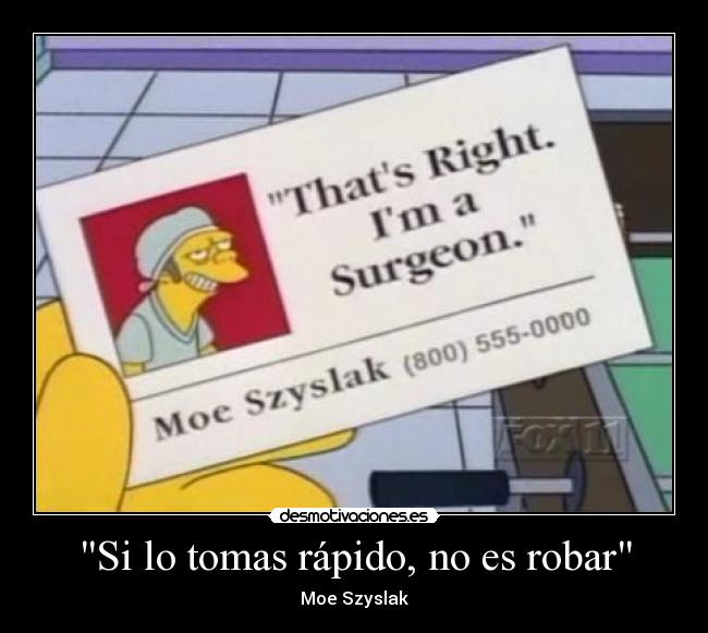 Si lo tomas rápido, no es robar - Moe Szyslak