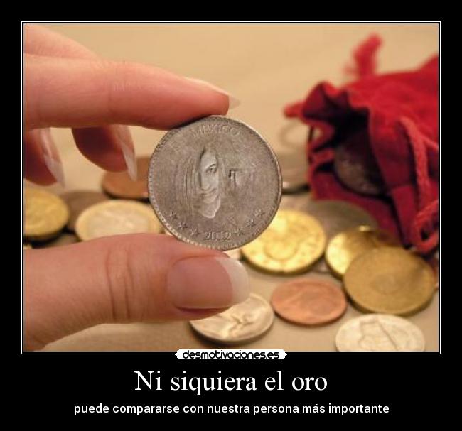 Ni siquiera el oro - puede compararse con nuestra persona más importante