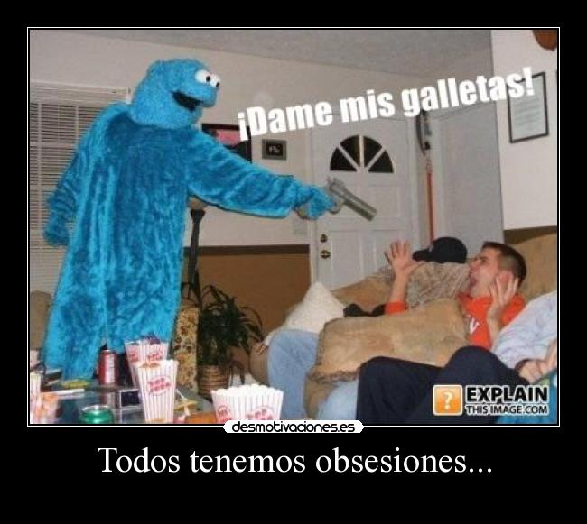 Todos tenemos obsesiones... - 