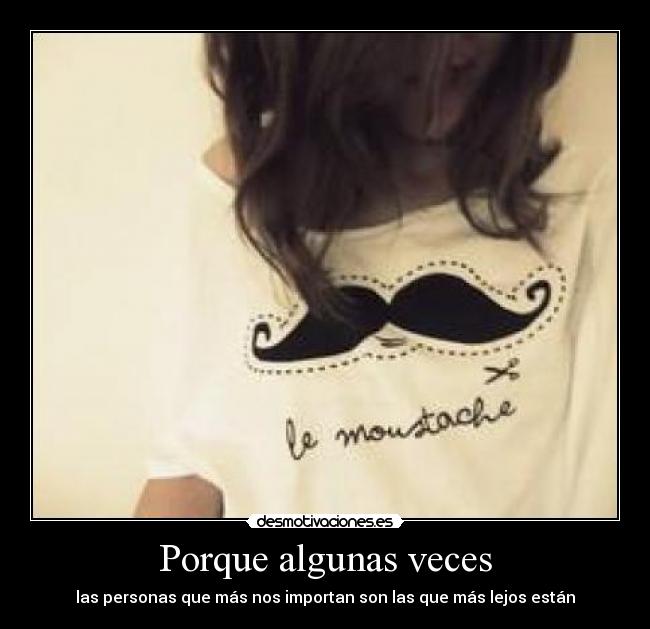 Porque algunas veces - las personas que más nos importan son las que más lejos están