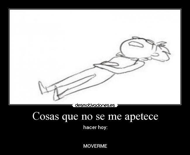 Cosas que no se me apetece - hacer hoy:


MOVERME