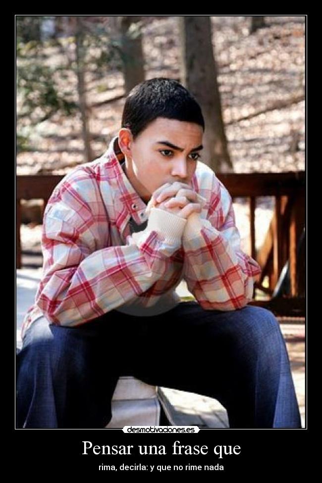 Pensar una frase que - rima, decirla: y que no rime nada