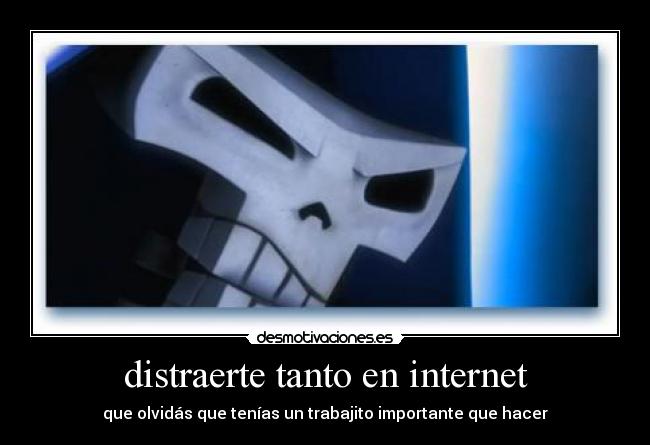 distraerte tanto en internet - que olvidás que tenías un trabajito importante que hacer