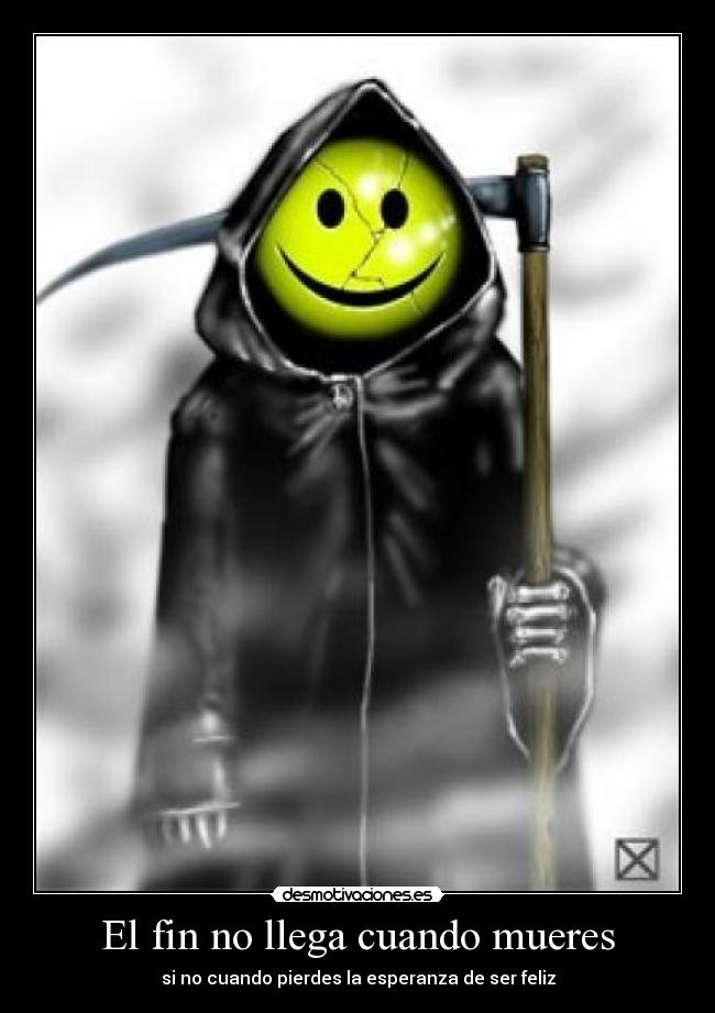 El fin no llega cuando mueres - si no cuando pierdes la esperanza de ser feliz