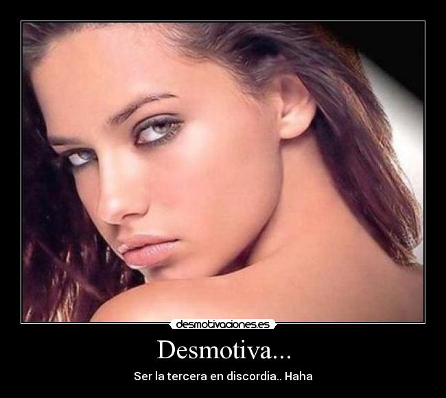 Desmotiva... - Ser la tercera en discordia.. Haha