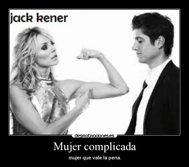 Mujer complicada - mujer que vale la pena.