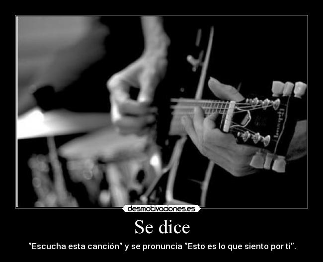 Se dice - Escucha esta canción y se pronuncia Esto es lo que siento por ti.