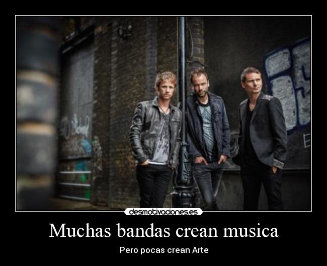 Muchas bandas crean musica - Pero pocas crean Arte