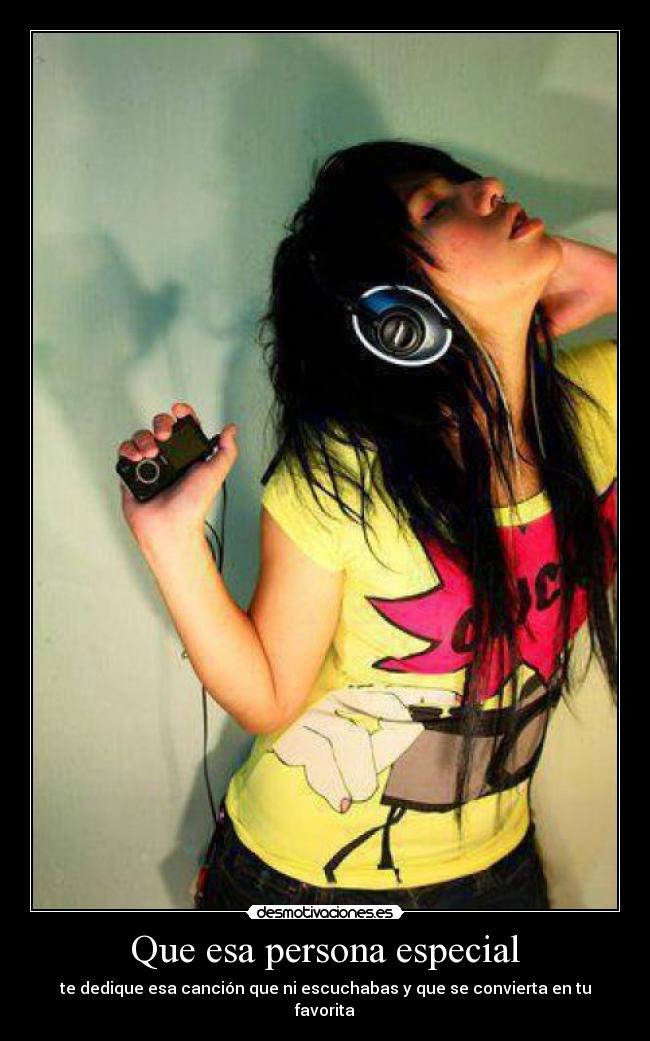 Que esa persona especial - te dedique esa canción que ni escuchabas y que se convierta en tu favorita