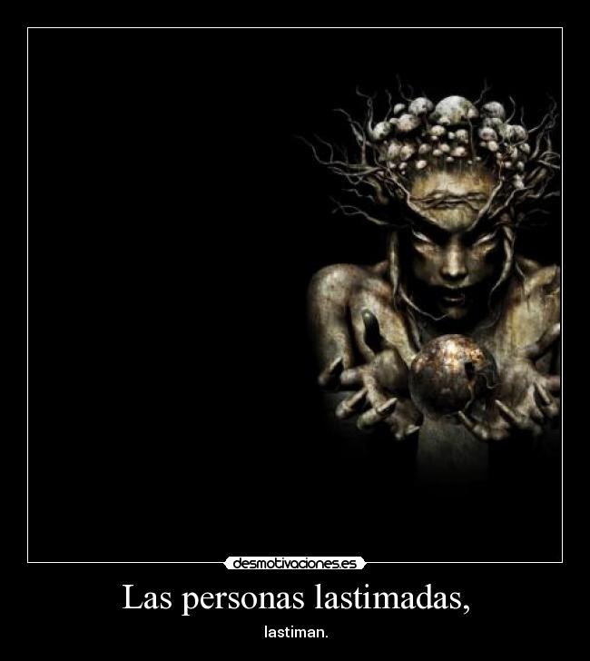 Las personas lastimadas, - lastiman.