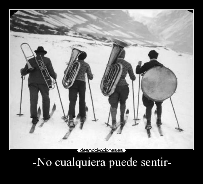 -No cualquiera puede sentir- -