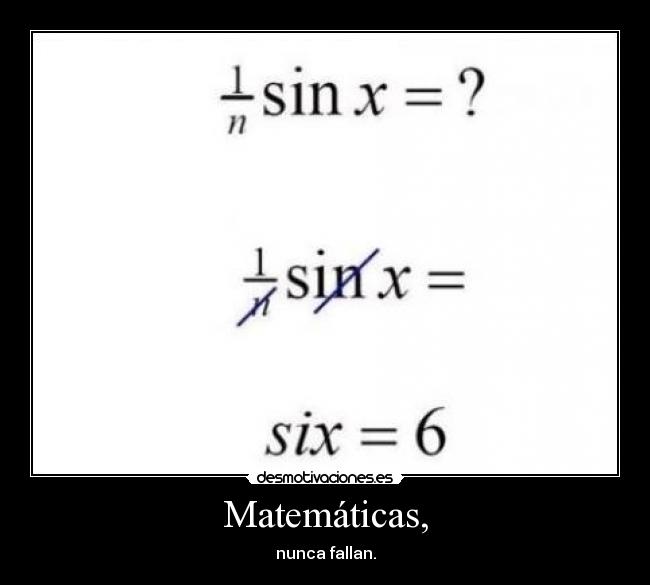 Matemáticas, - nunca fallan.