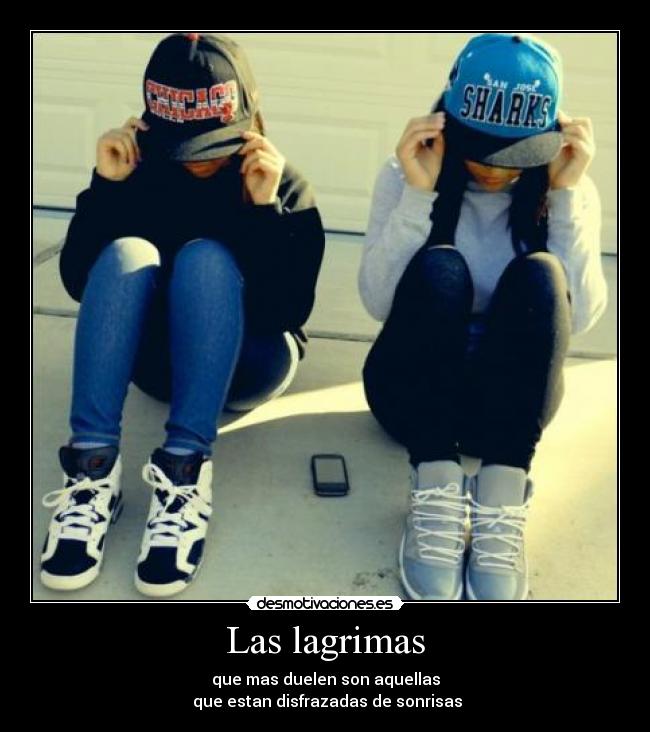 Las lagrimas - que mas duelen son aquellas
que estan disfrazadas de sonrisas