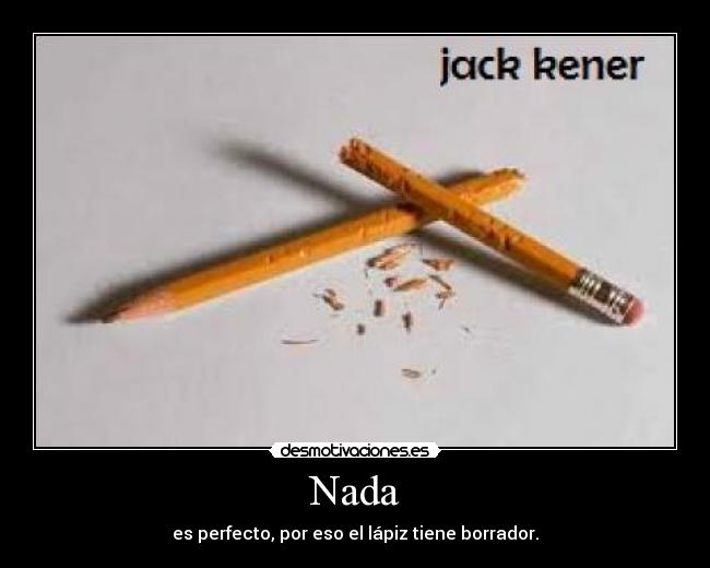 Nada - es perfecto, por eso el lápiz tiene borrador.
