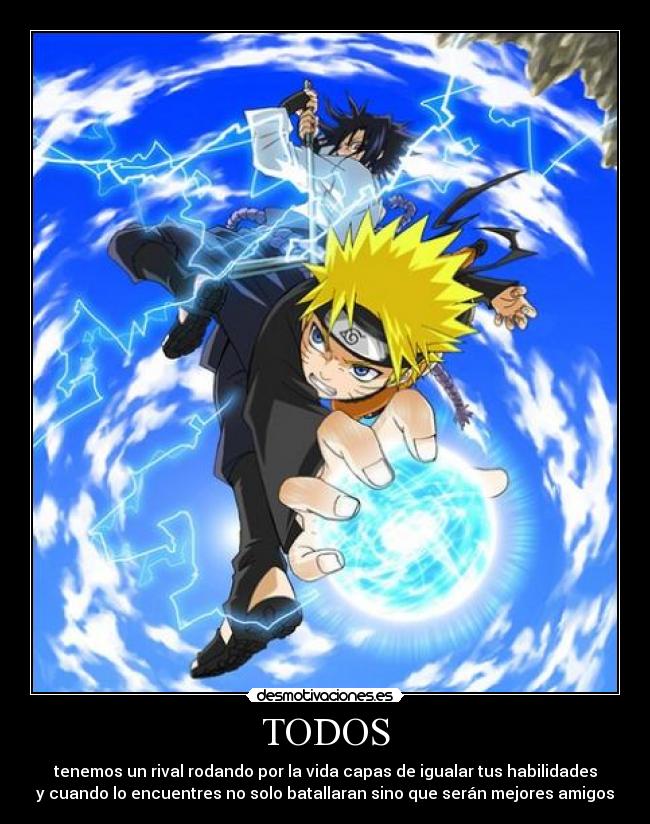 TODOS - tenemos un rival rodando por la vida capas de igualar tus habilidades
y cuando lo encuentres no solo batallaran sino que serán mejores amigos