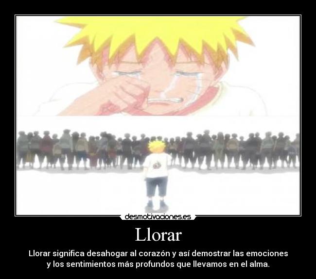 Llorar - Llorar significa desahogar al corazón y así demostrar las emociones
y los sentimientos más profundos que llevamos en el alma.