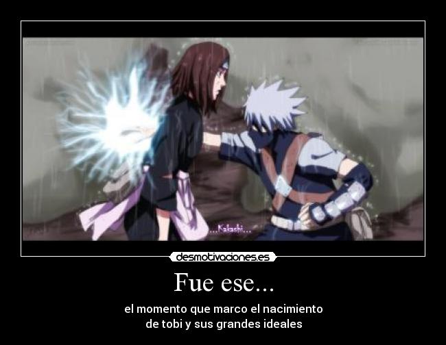 Fue ese... - el momento que marco el nacimiento
de tobi y sus grandes ideales