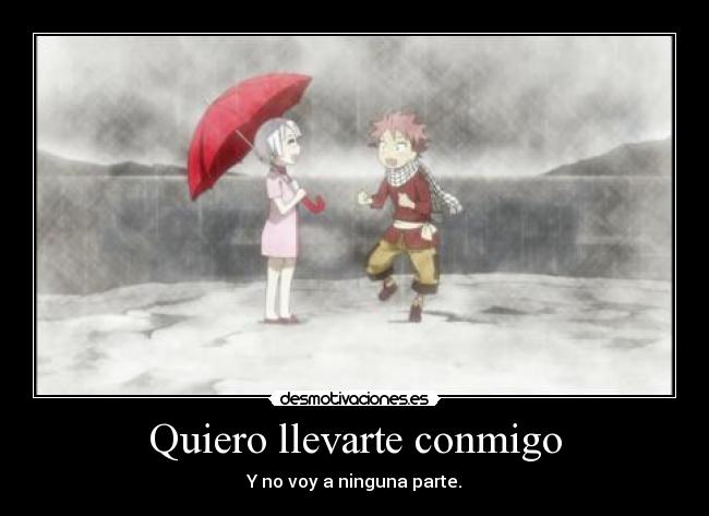 Quiero llevarte conmigo - Y no voy a ninguna parte.