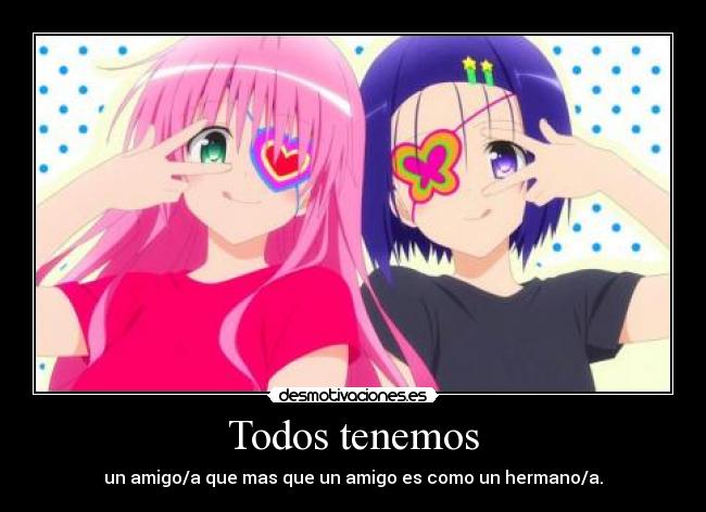 Todos tenemos - un amigo/a que mas que un amigo es como un hermano/a.