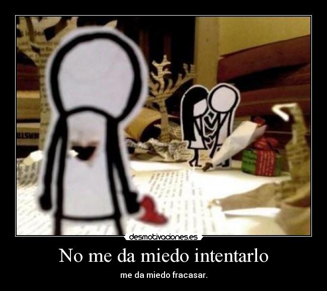 No me da miedo intentarlo - me da miedo fracasar.