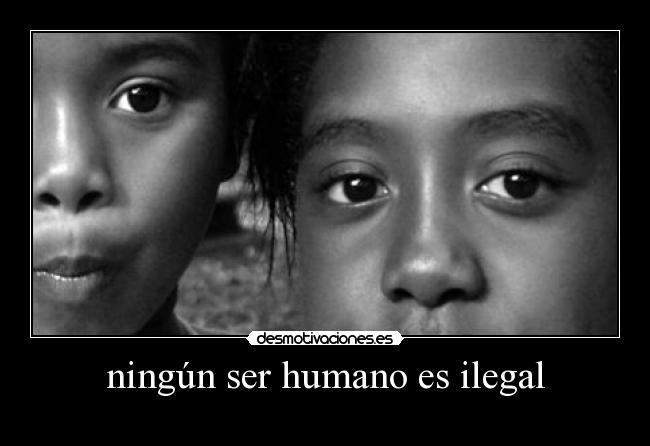 ningún ser humano es ilegal -