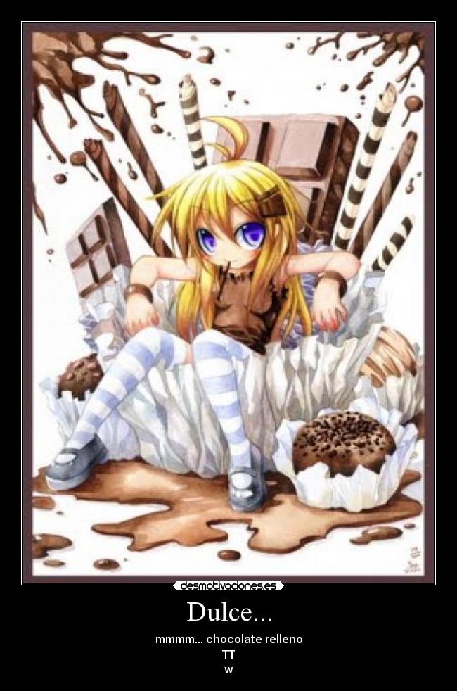 Dulce... - mmmm... chocolate relleno
TT
w